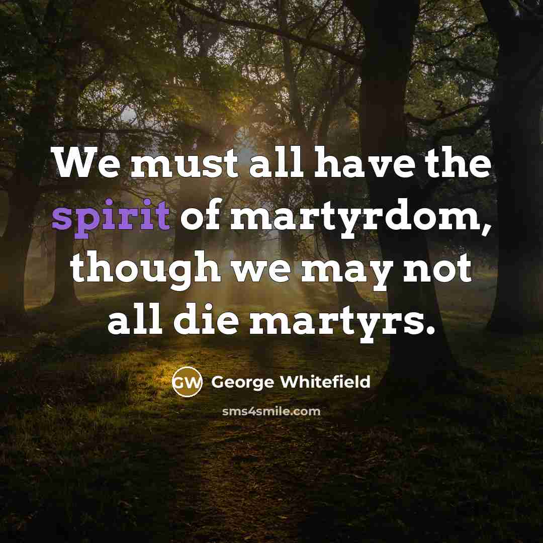 “We must all have the spirit of martyrdom, though we…” quote by George Whitefield