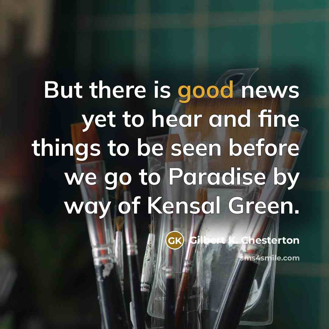 “But there is good news yet to hear and fine…” quote by Gilbert K. Chesterton
