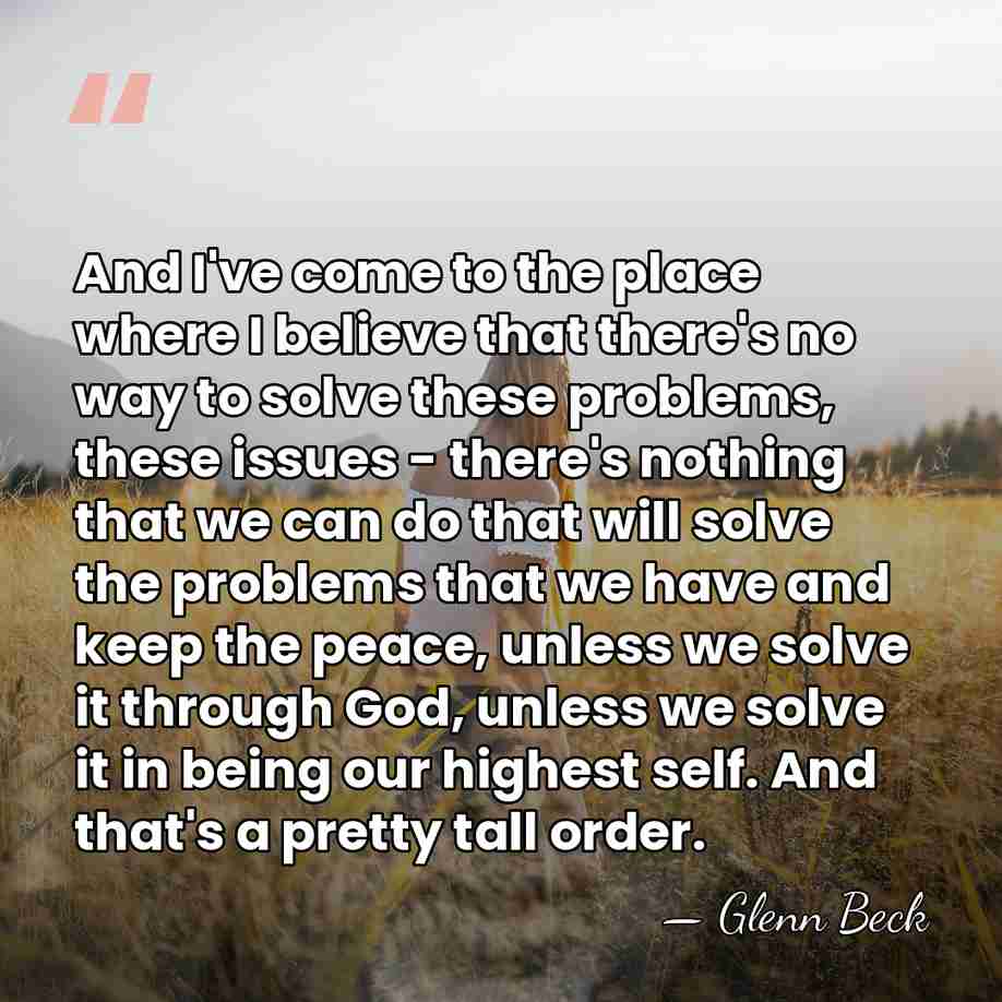 And I've come to the place where I believe that there's no&hellip; - Glenn Beck