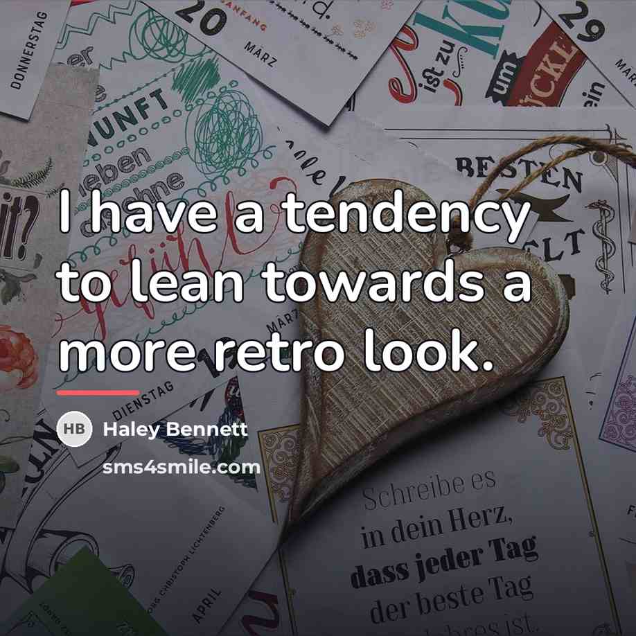 “I have a tendency to lean towards a more retro…” quote by Haley Bennett