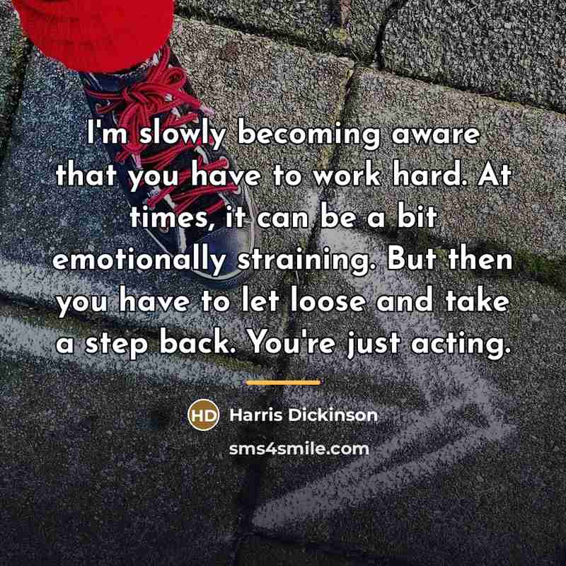 “I'm slowly becoming aware that you have to work hard.…” quote by Harris Dickinson