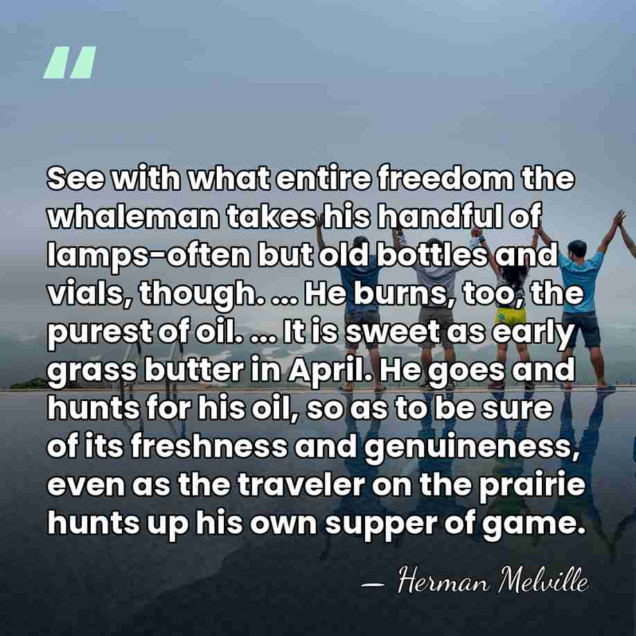 See with what entire freedom the whaleman takes his handful of lamps-often&hellip; - Herman Melville