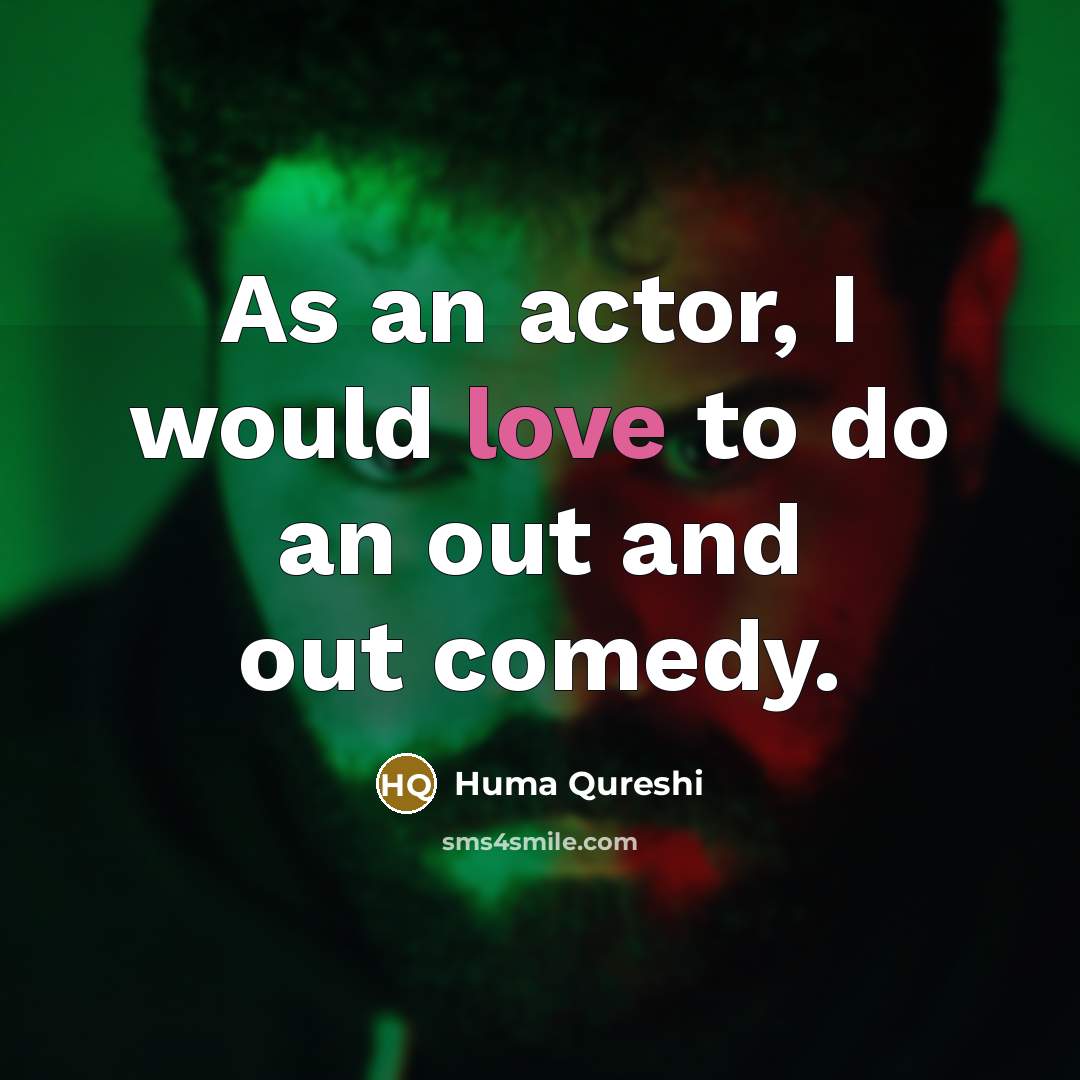 “As an actor, I would love to do an out…” quote by Huma Qureshi