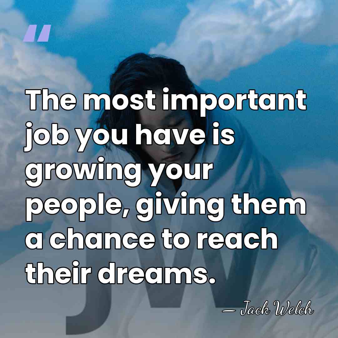 The most important job you have is growing your people, giving them&hellip; - Jack Welch