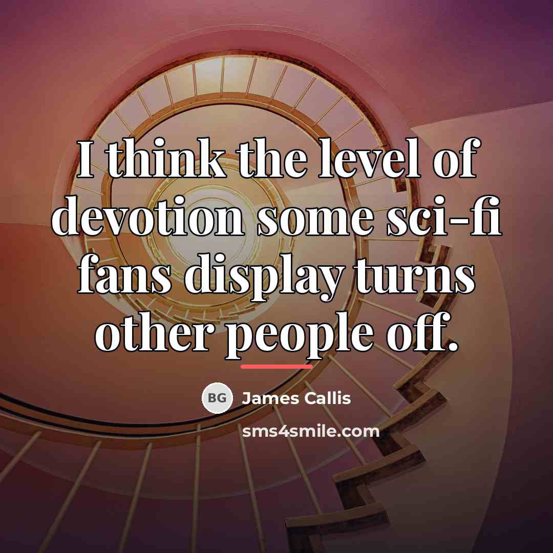 “I think the level of devotion some sci-fi fans display…” quote by James Callis