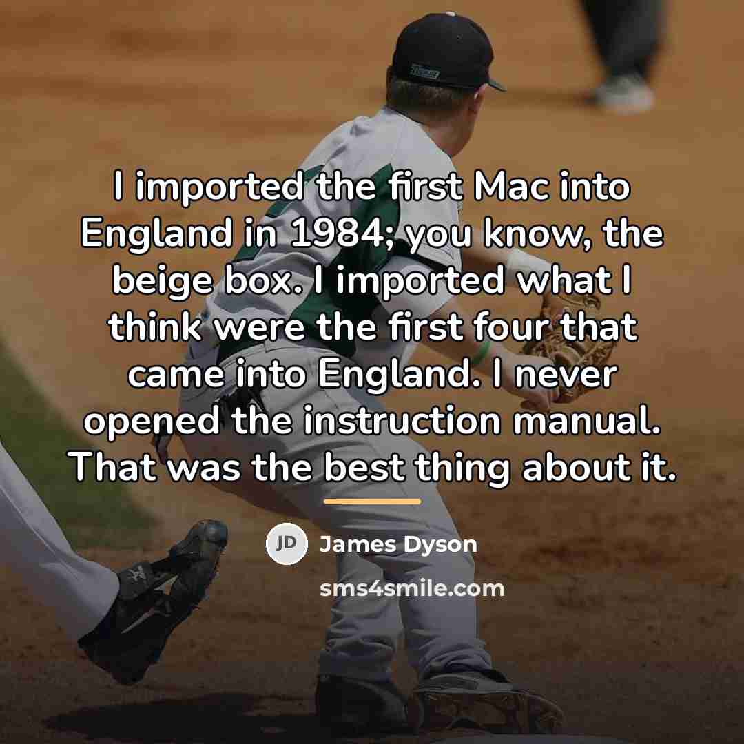 “I imported the first Mac into England in 1984; you…” quote by James Dyson