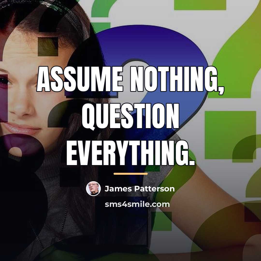 “Assume nothing, question everything.…” quote by James Patterson