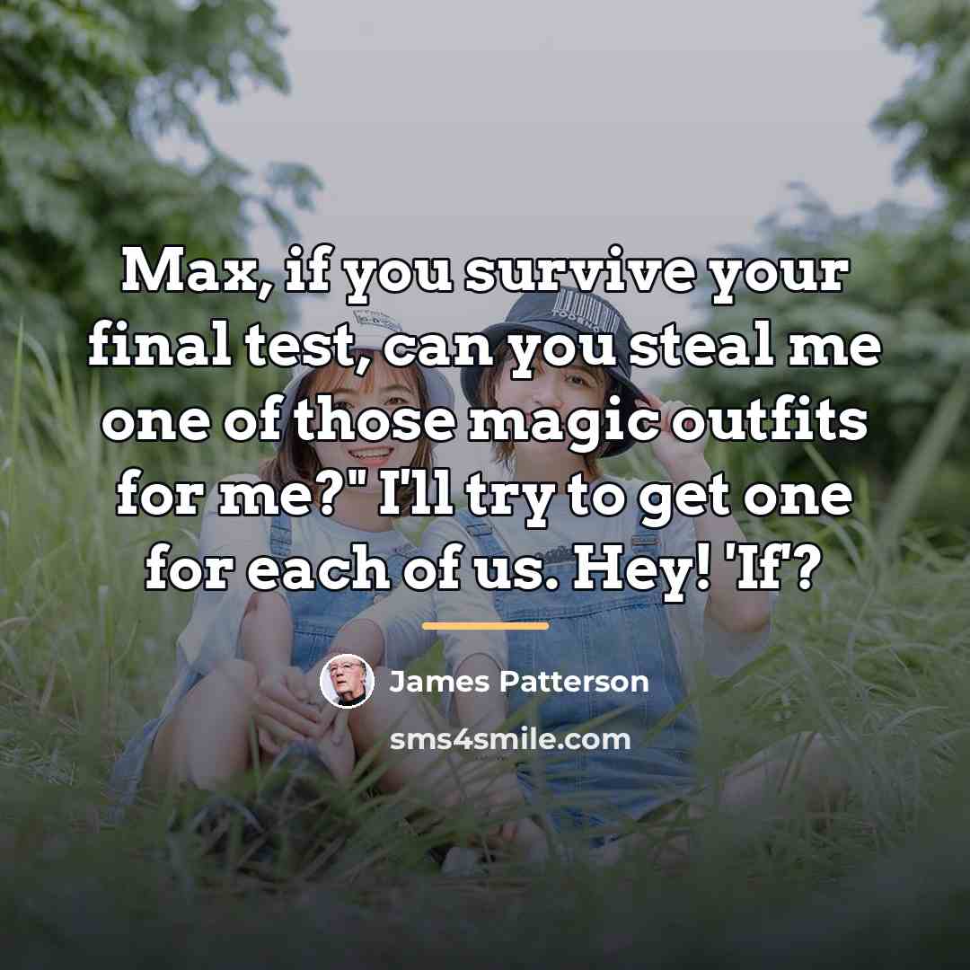 “Max, if you survive your final test, can you steal…” quote by James Patterson
