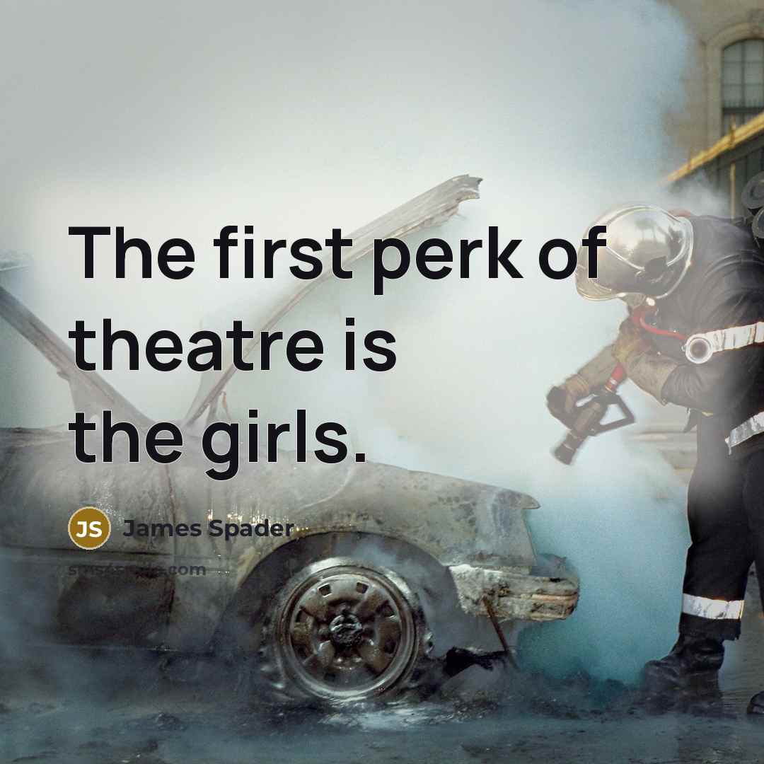 “The first perk of theatre is the girls.…” quote by James Spader