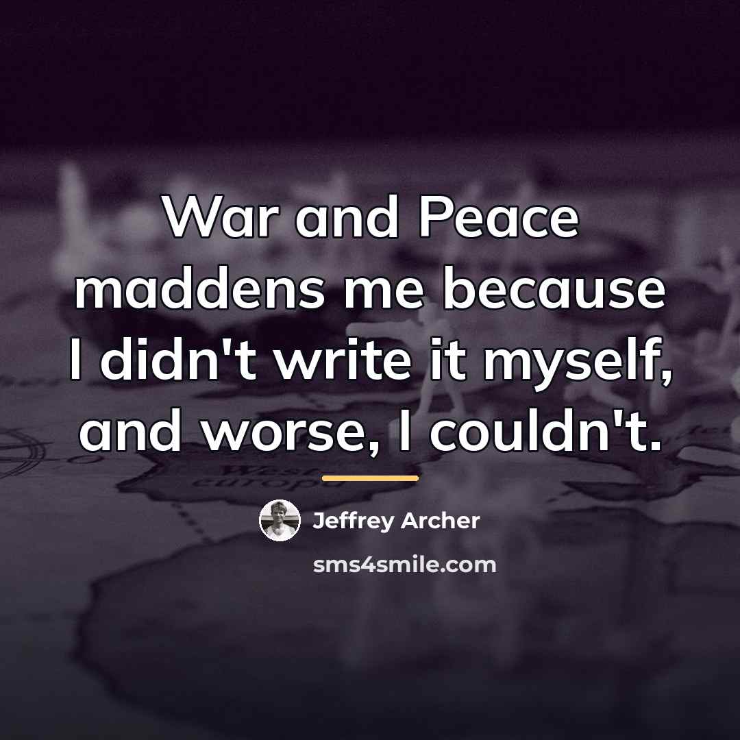 “War and Peace maddens me because I didn't write it…” quote by Jeffrey Archer