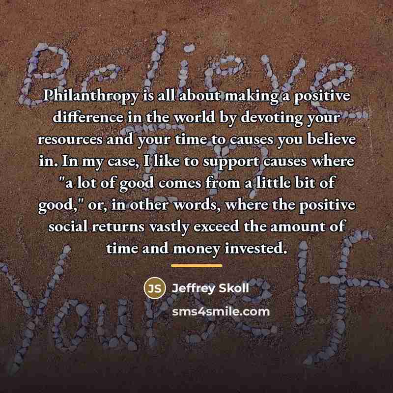 “Philanthropy is all about making a positive difference in the…” quote by Jeffrey Skoll