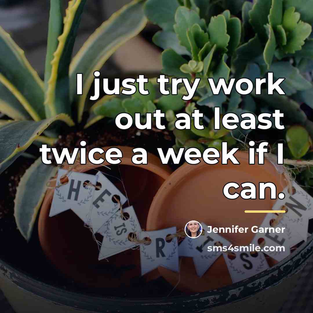 “I just try work out at least twice a week…” quote by Jennifer Garner