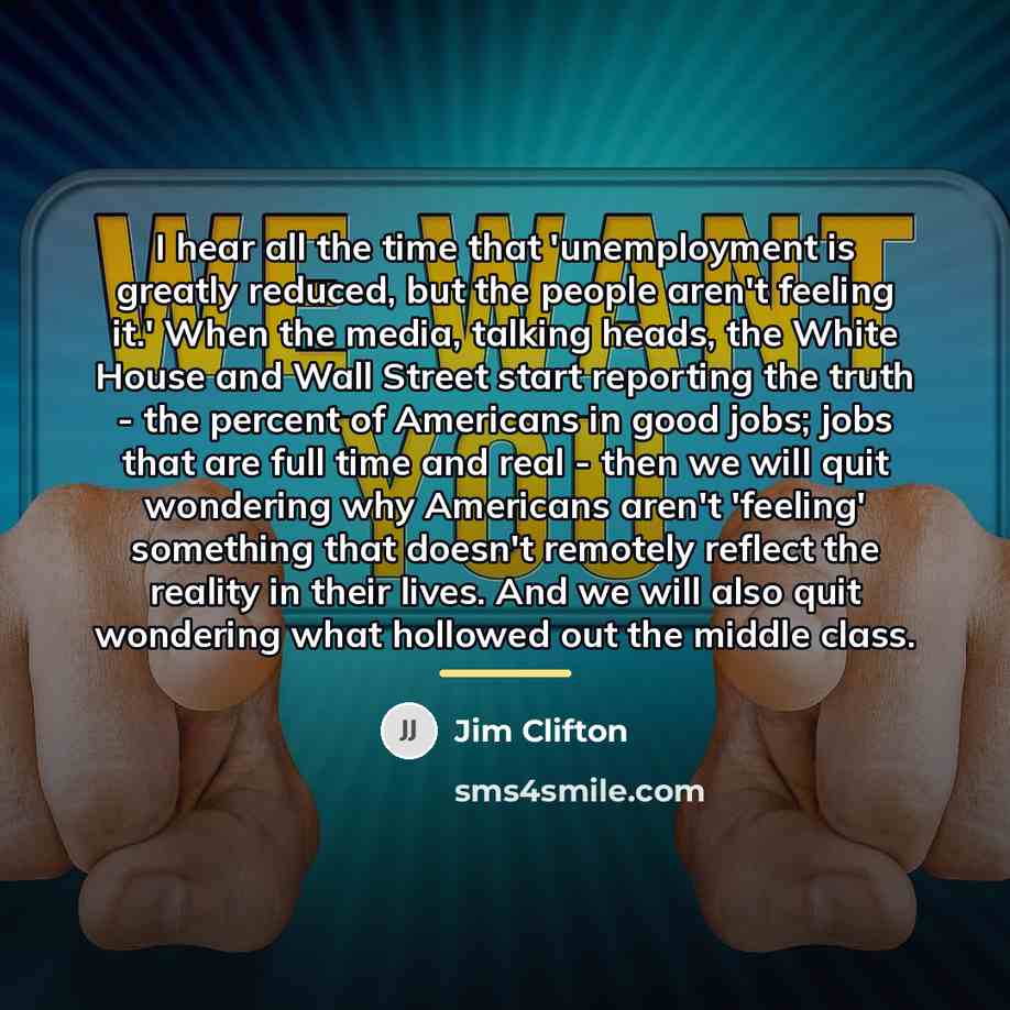 “I hear all the time that 'unemployment is greatly reduced,…” quote by Jim Clifton
