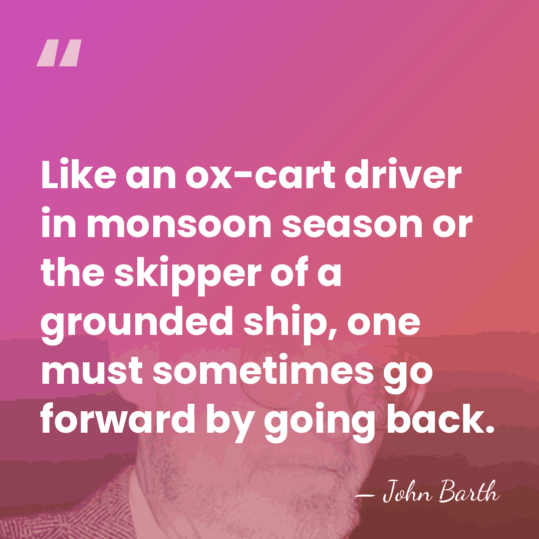 Like an ox-cart driver in monsoon season or the skipper of a&hellip; - John Barth