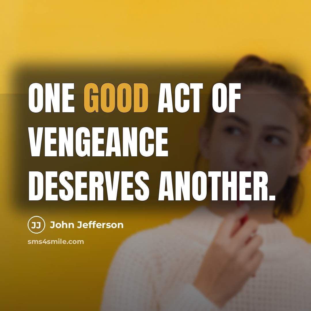 “One good act of vengeance deserves another.” quote by John Jefferson