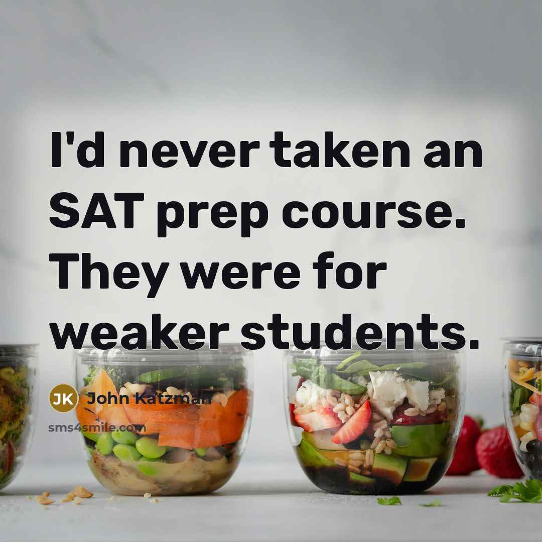“I'd never taken an SAT prep course. They were for…” quote by John Katzman