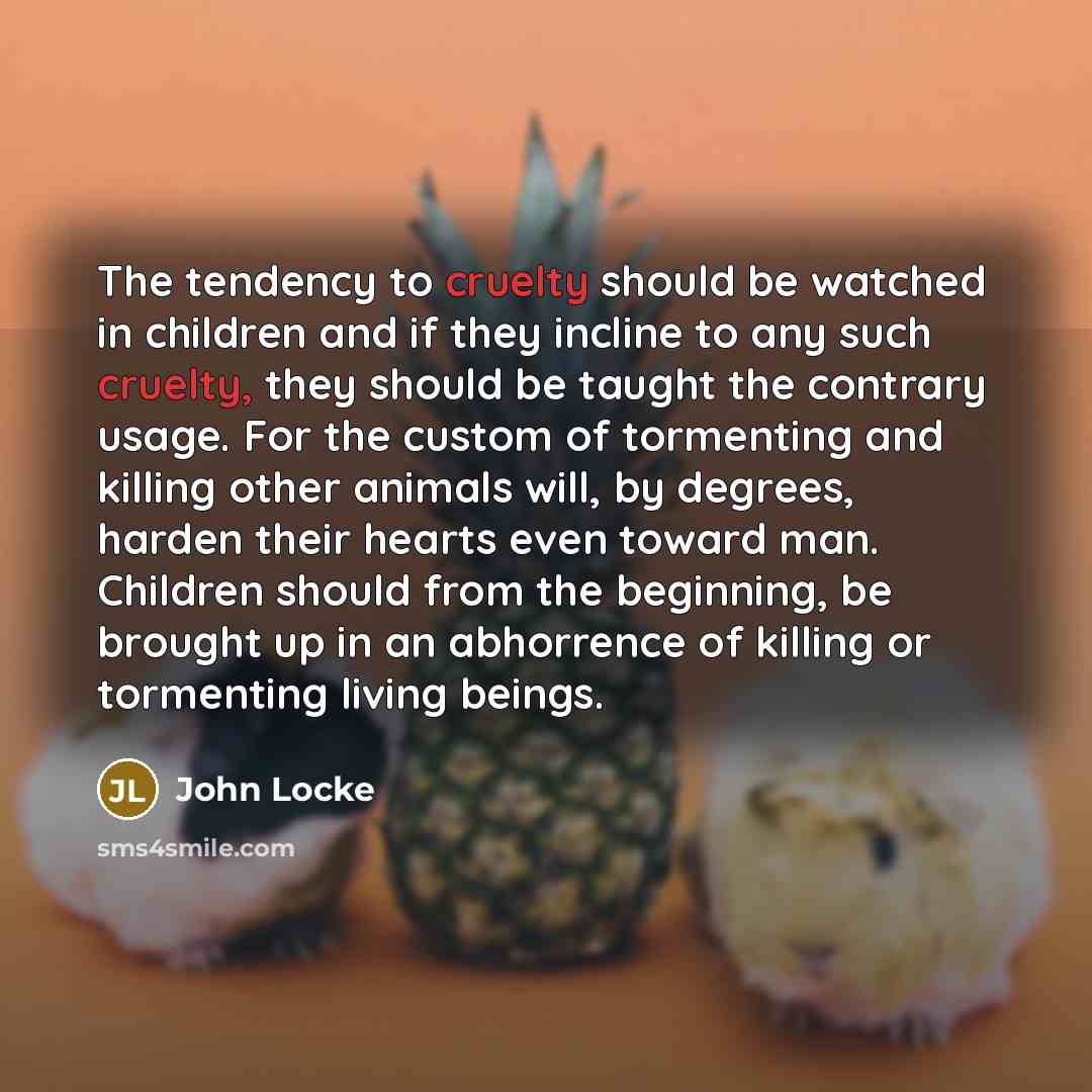 “The tendency to cruelty should be watched in children and…” quote by John Locke