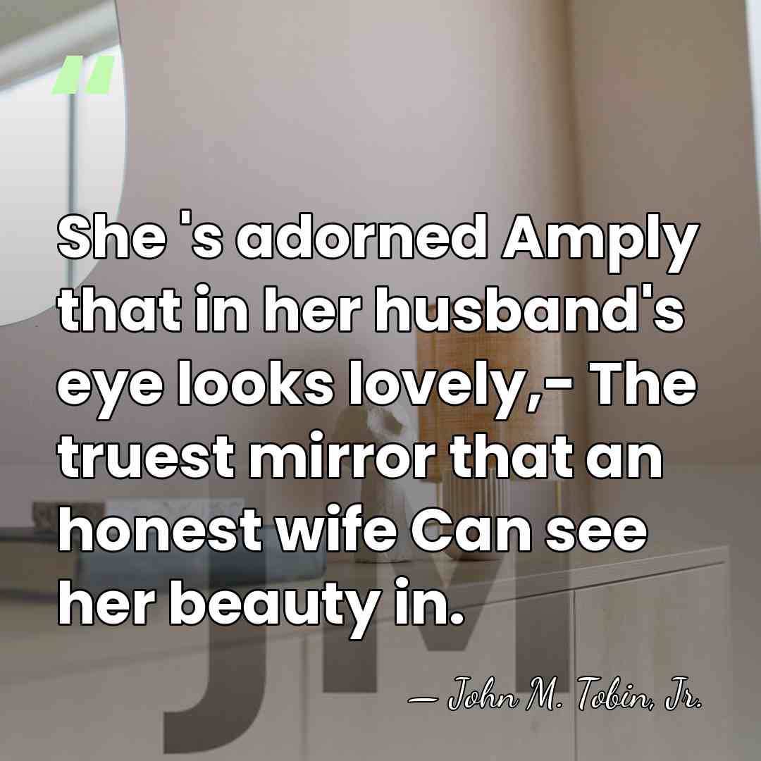 She 's adorned Amply that in her husband's eye looks lovely,- The&hellip; - John M. Tobin, Jr.