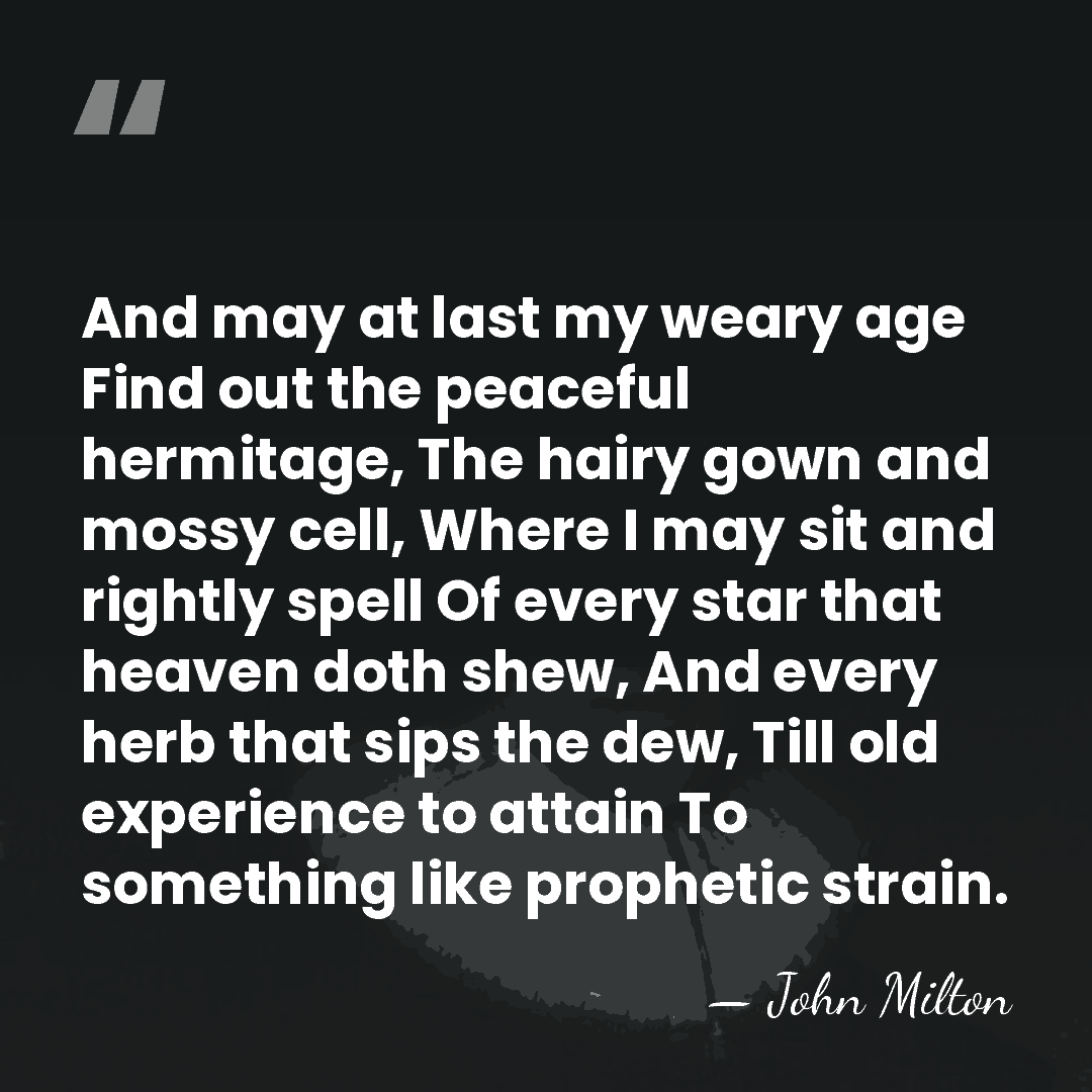 And may at last my weary age Find out the peaceful hermitage,&hellip; - John Milton