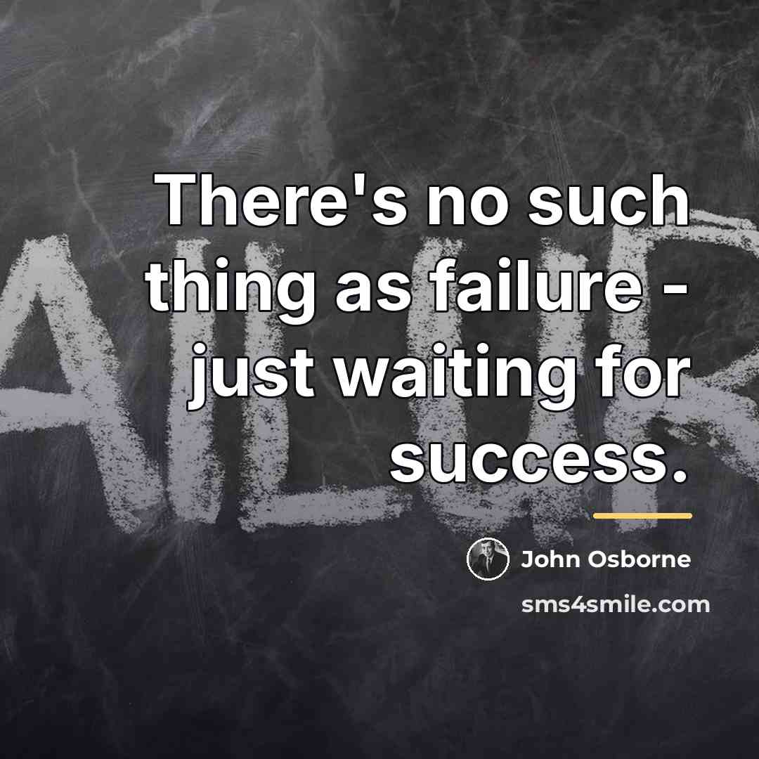 “There's no such thing as failure - just waiting for…” quote by John Osborne
