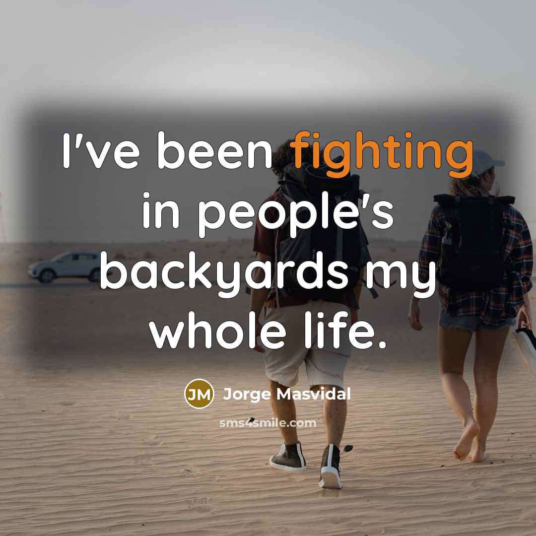 “I've been fighting in people's backyards my whole life.…” quote by Jorge Masvidal