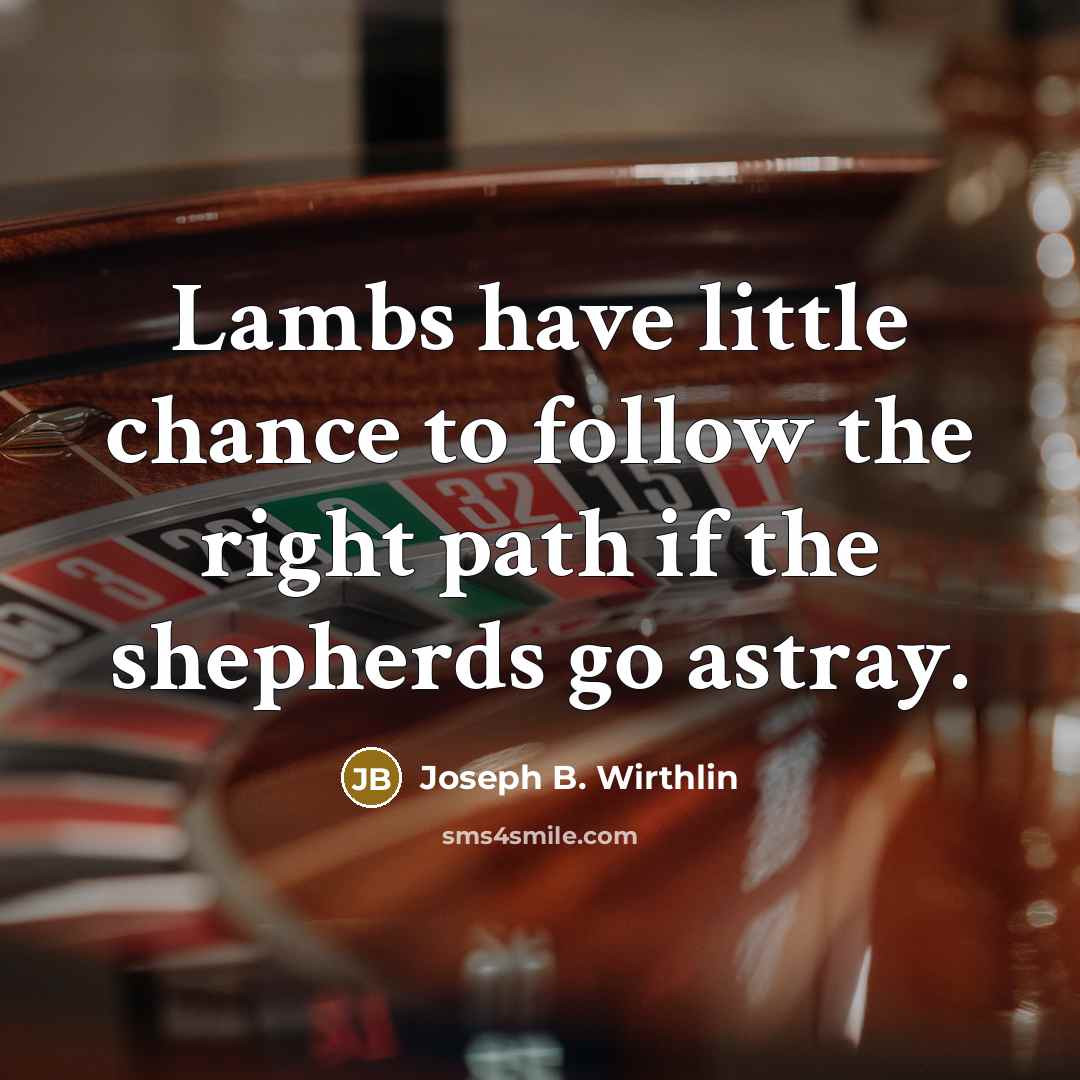 “Lambs have little chance to follow the right path if…” quote by Joseph B. Wirthlin