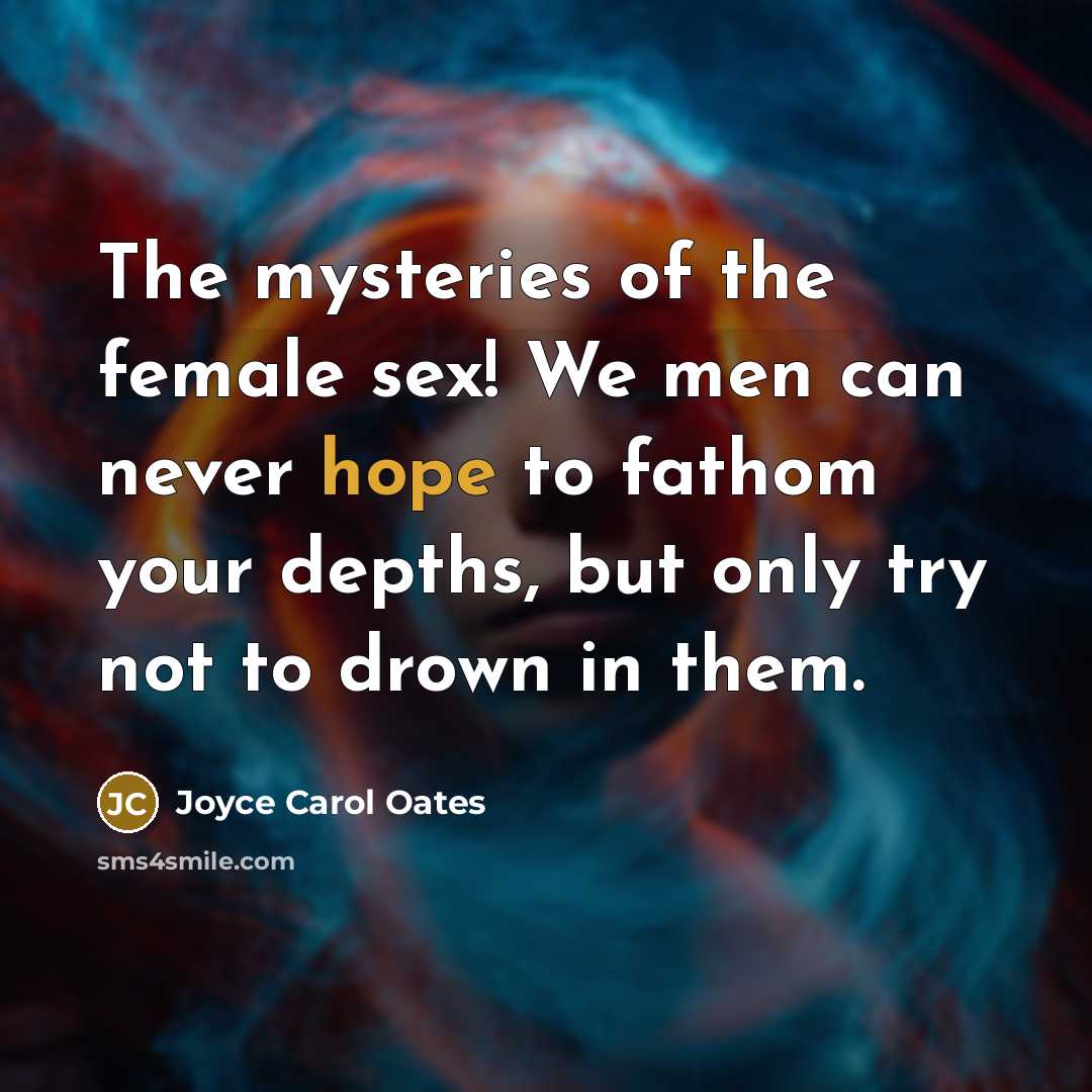 “The mysteries of the female sex! We men can never…” quote by Joyce Carol Oates