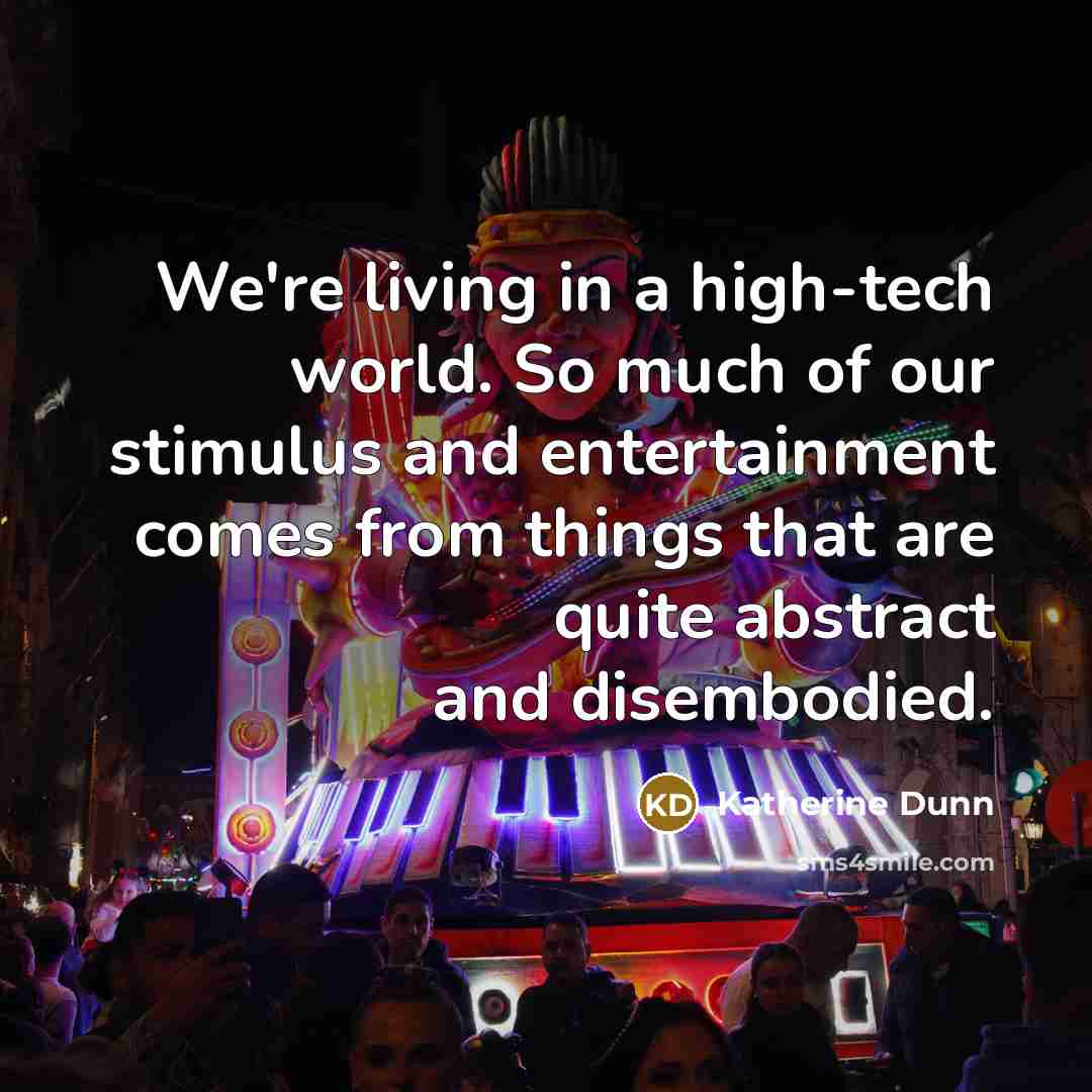 “We're living in a high-tech world. So much of our…” quote by Katherine Dunn