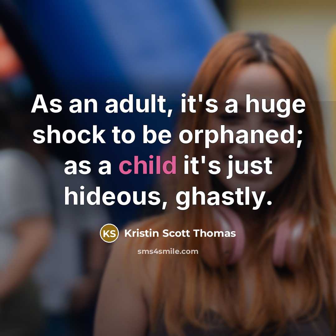 “As an adult, it's a huge shock to be orphaned;…” quote by Kristin Scott Thomas