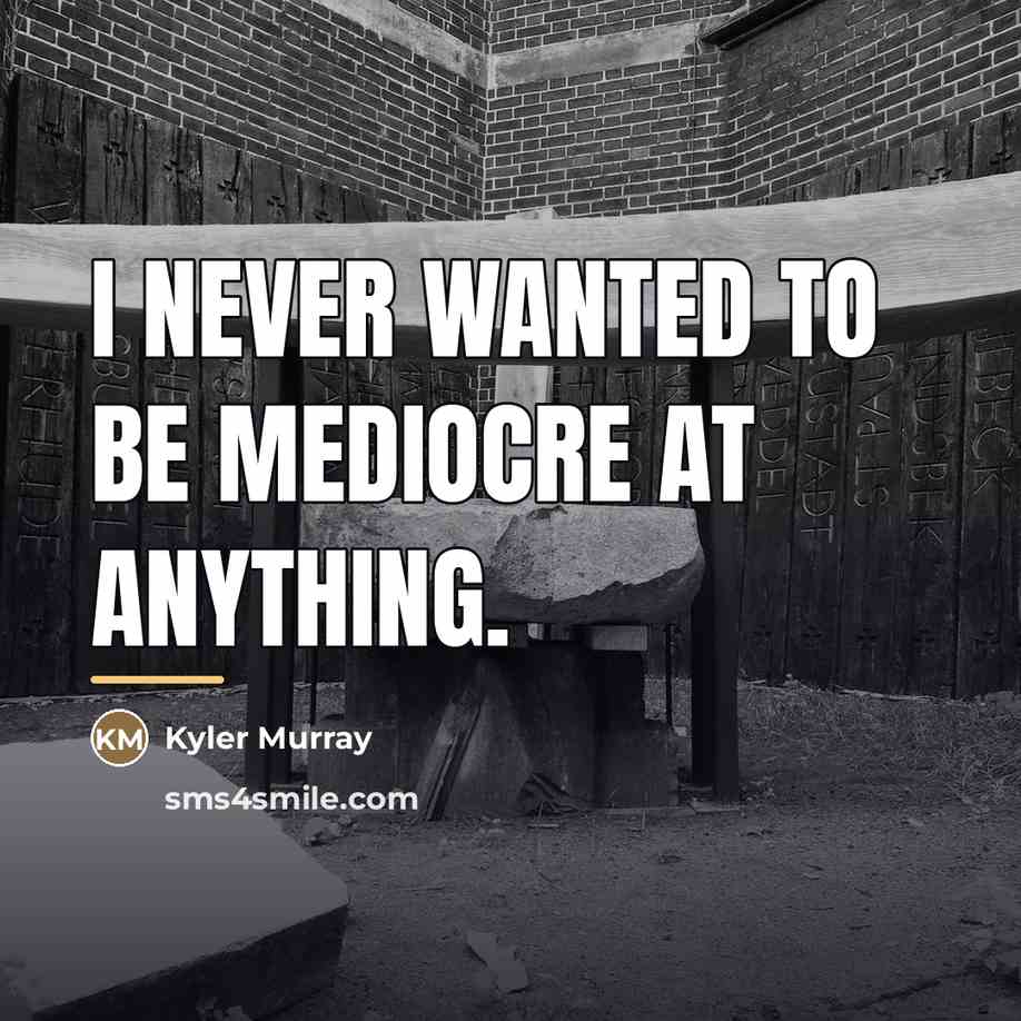 “I never wanted to be mediocre at anything.…” quote by Kyler Murray