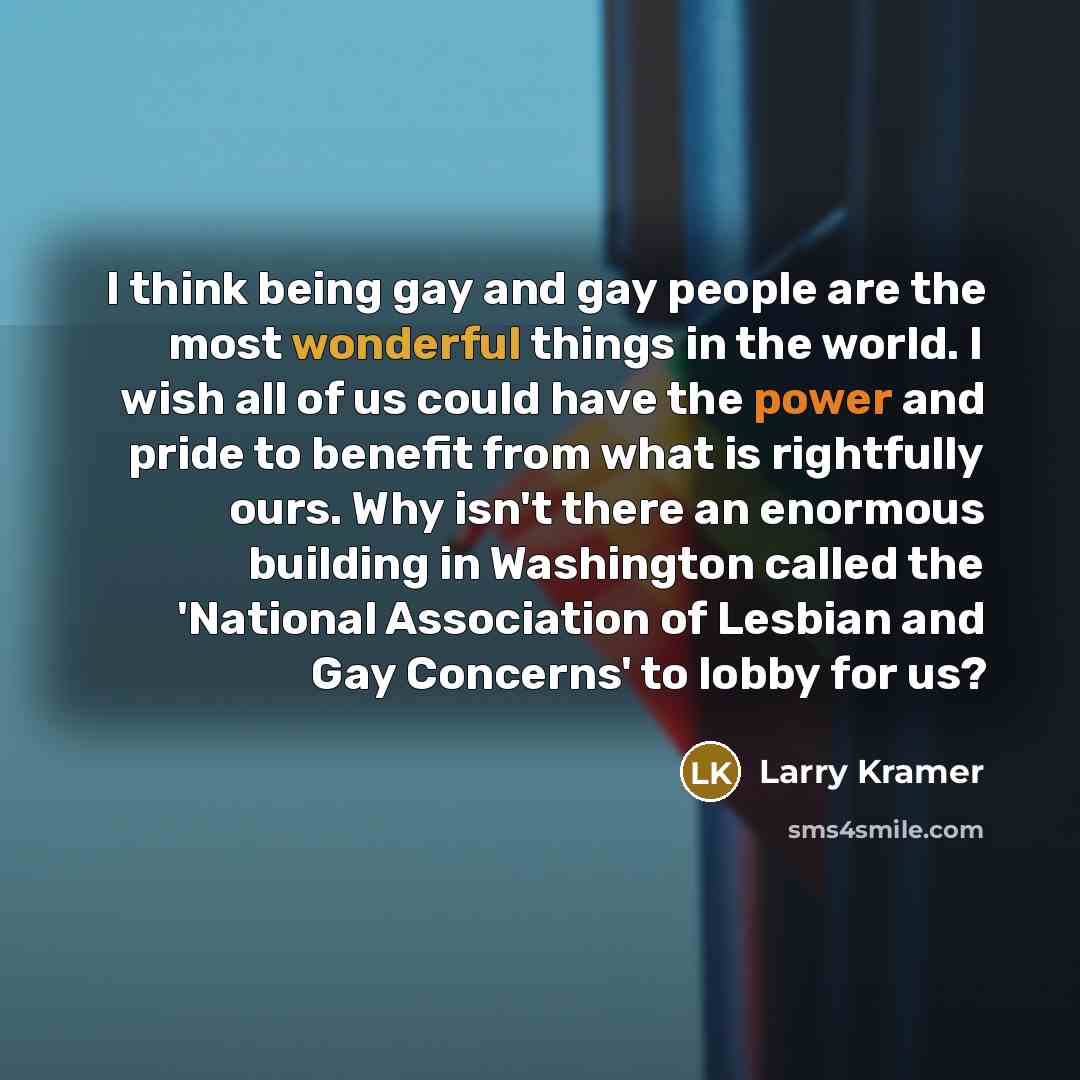 “I think being gay and gay people are the most…” quote by Larry Kramer