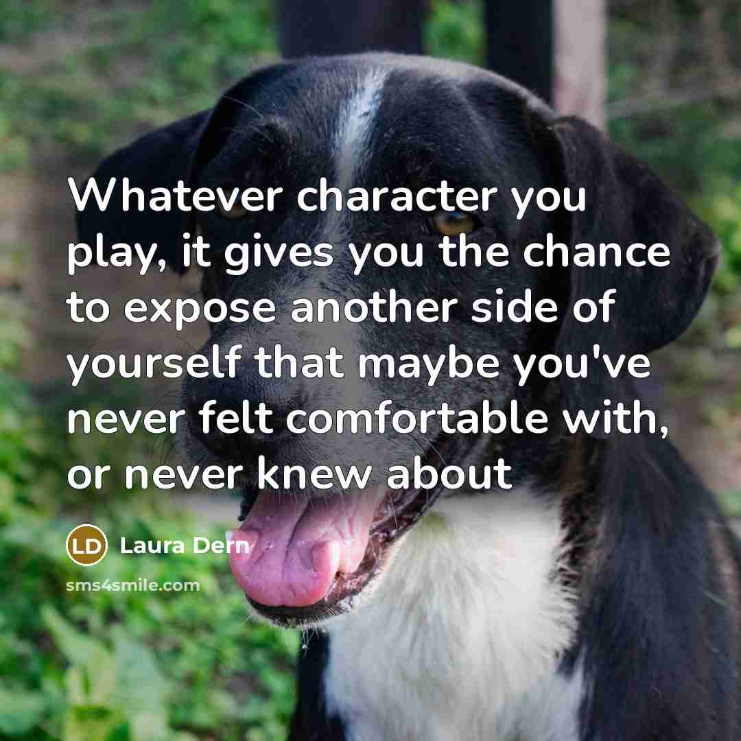 “Whatever character you play, it gives you the chance to…” quote by Laura Dern