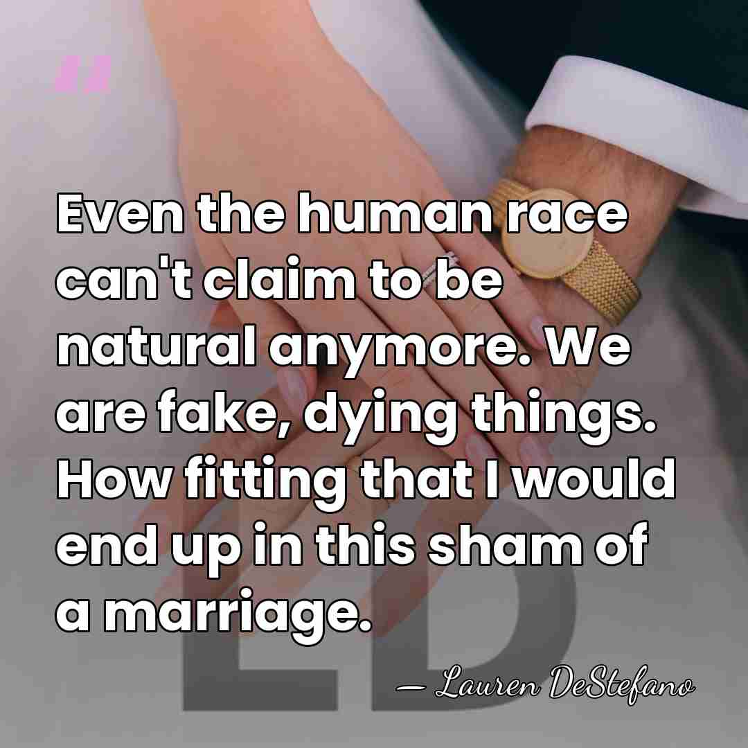 Even the human race can't claim to be natural anymore. We are&hellip; - Lauren DeStefano