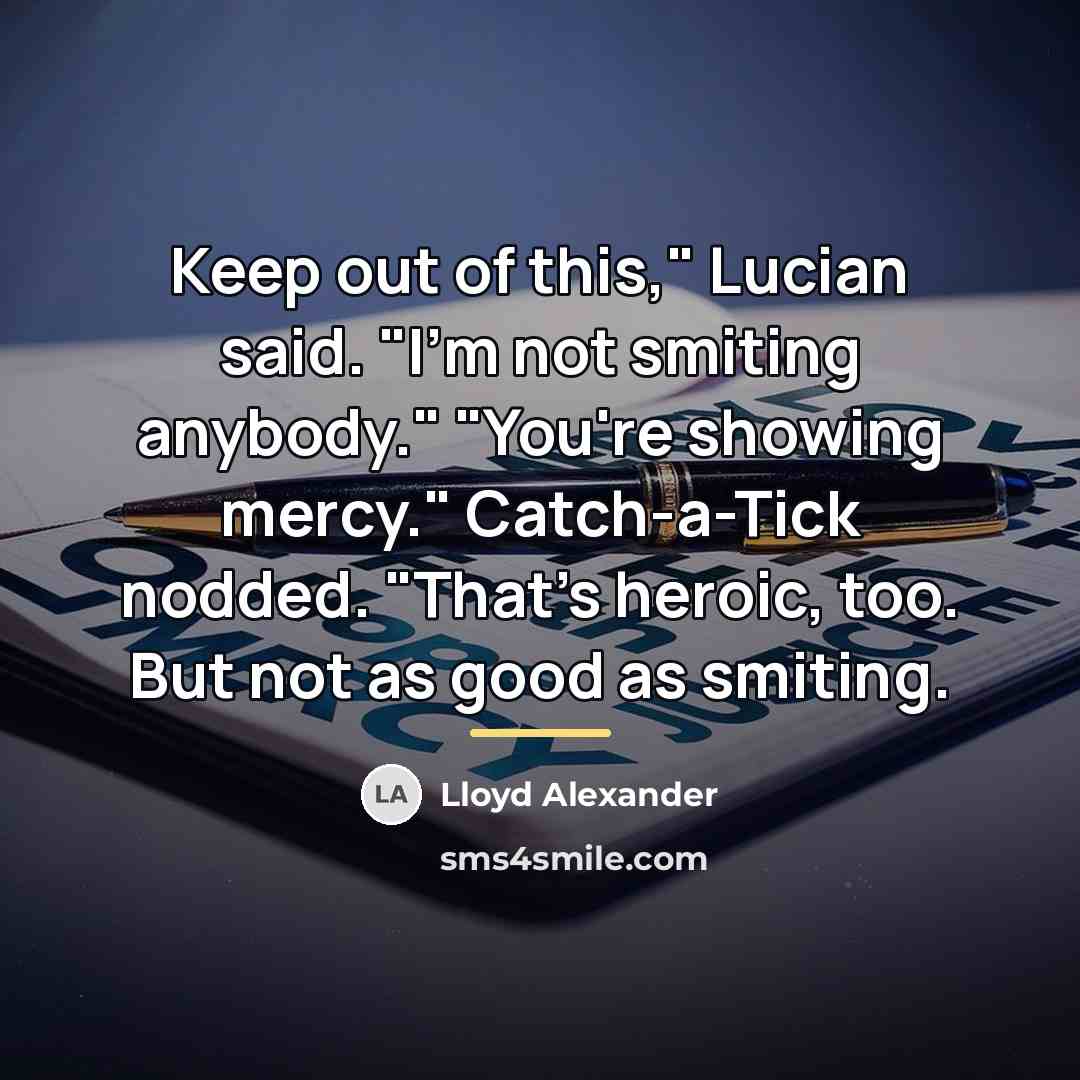 “Keep out of this," Lucian said. "I'm not smiting anybody."…” quote by Lloyd Alexander