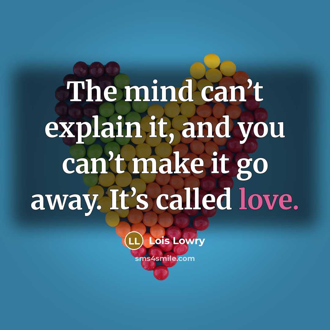 “The mind can’t explain it, and you can’t make it go away. It’s called love.” quote by Lois Lowry