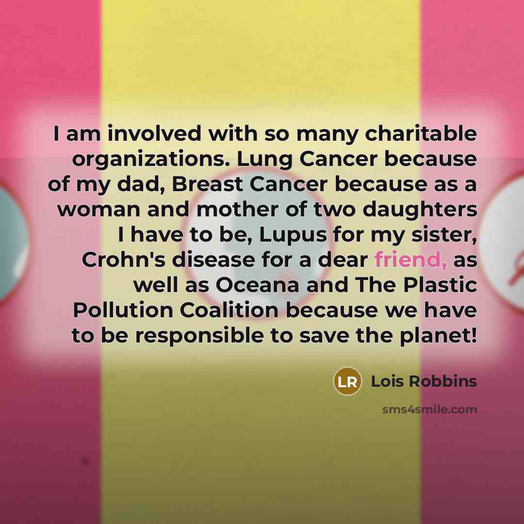 “I am involved with so many charitable organizations. Lung Cancer…” quote by Lois Robbins