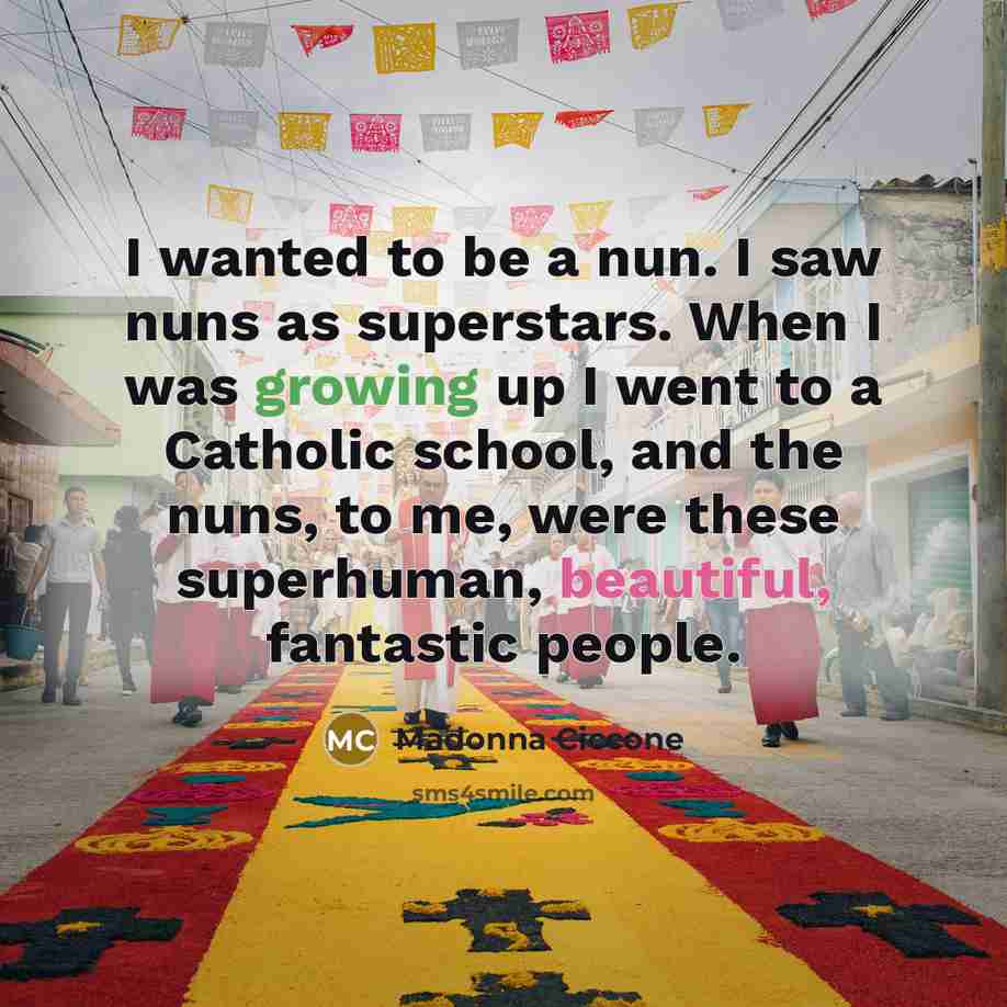 “I wanted to be a nun. I saw nuns as…” quote by Madonna Ciccone
