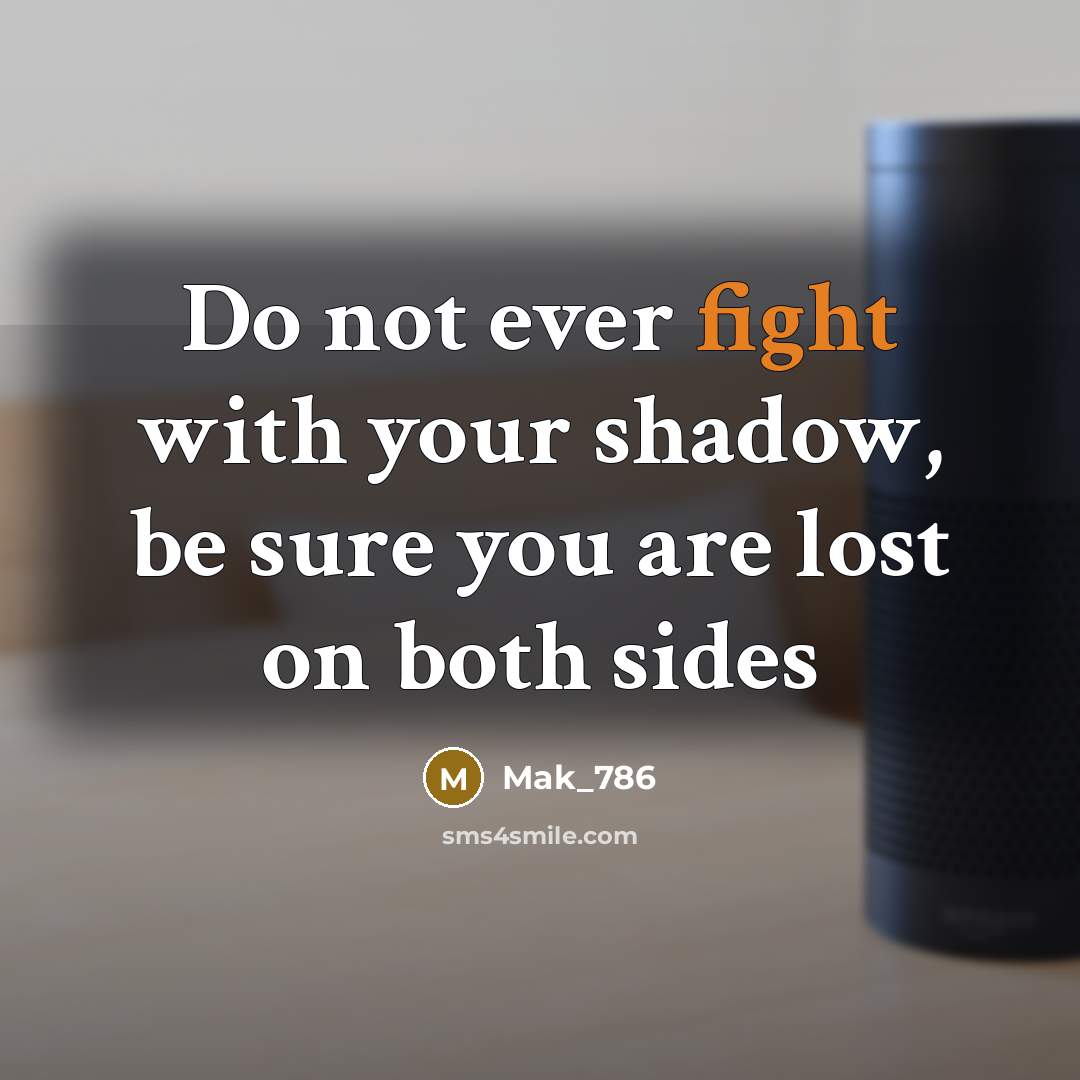“Do not ever fight with your shadow, be sure you…” quote by Mak_786