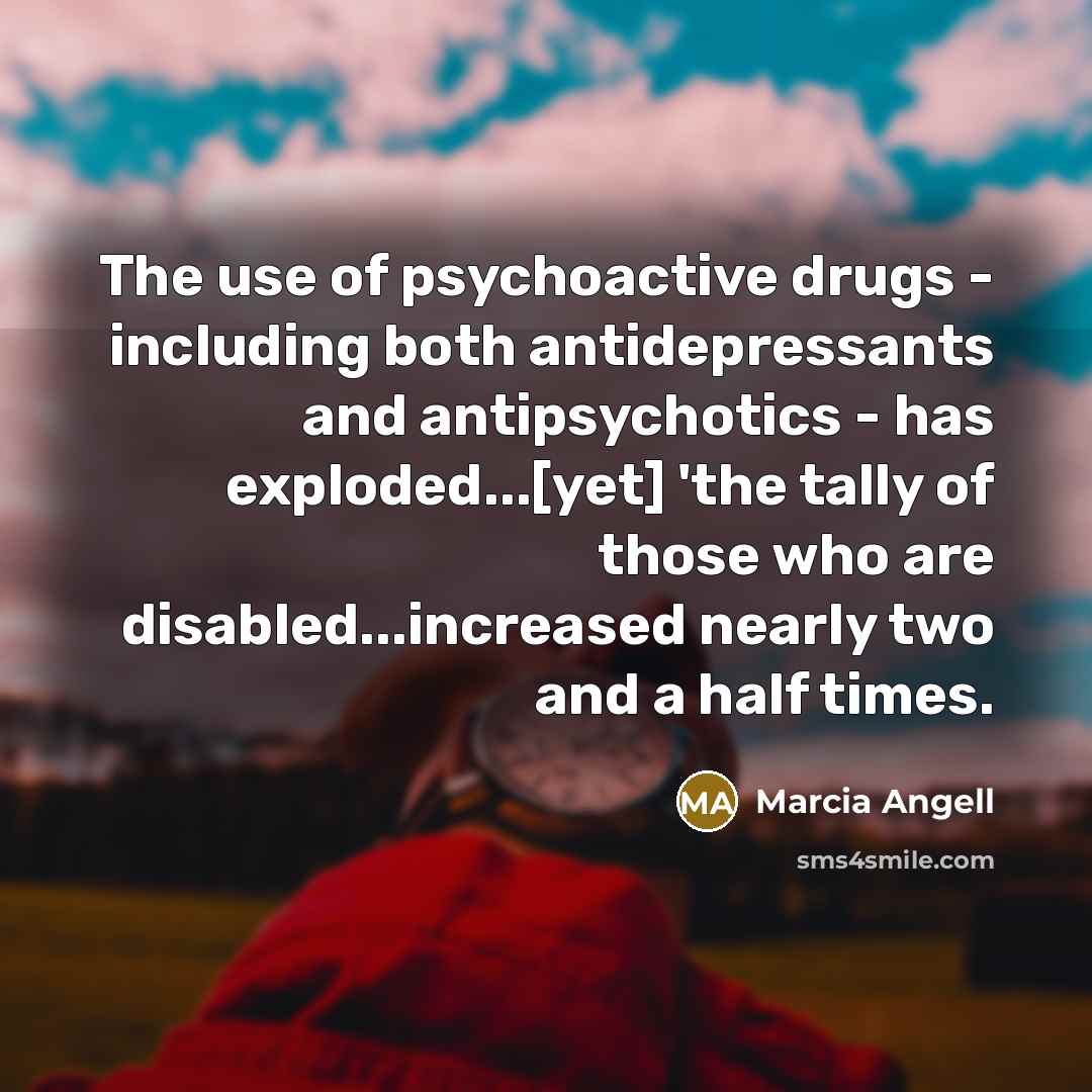“The use of psychoactive drugs - including both antidepressants and…” quote by Marcia Angell