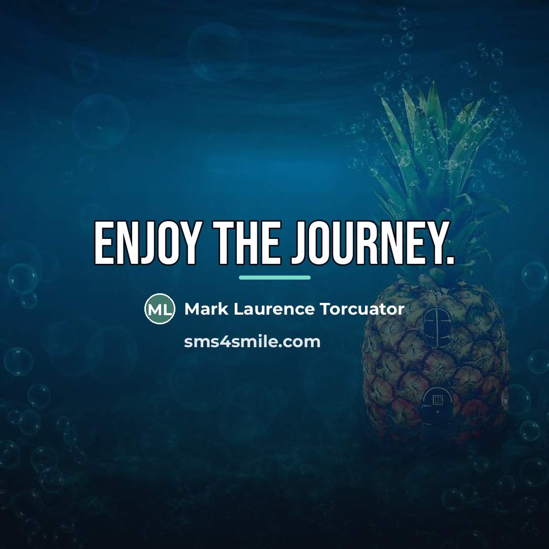 “Enjoy the journey.…” quote by Mark Laurence Torcuator