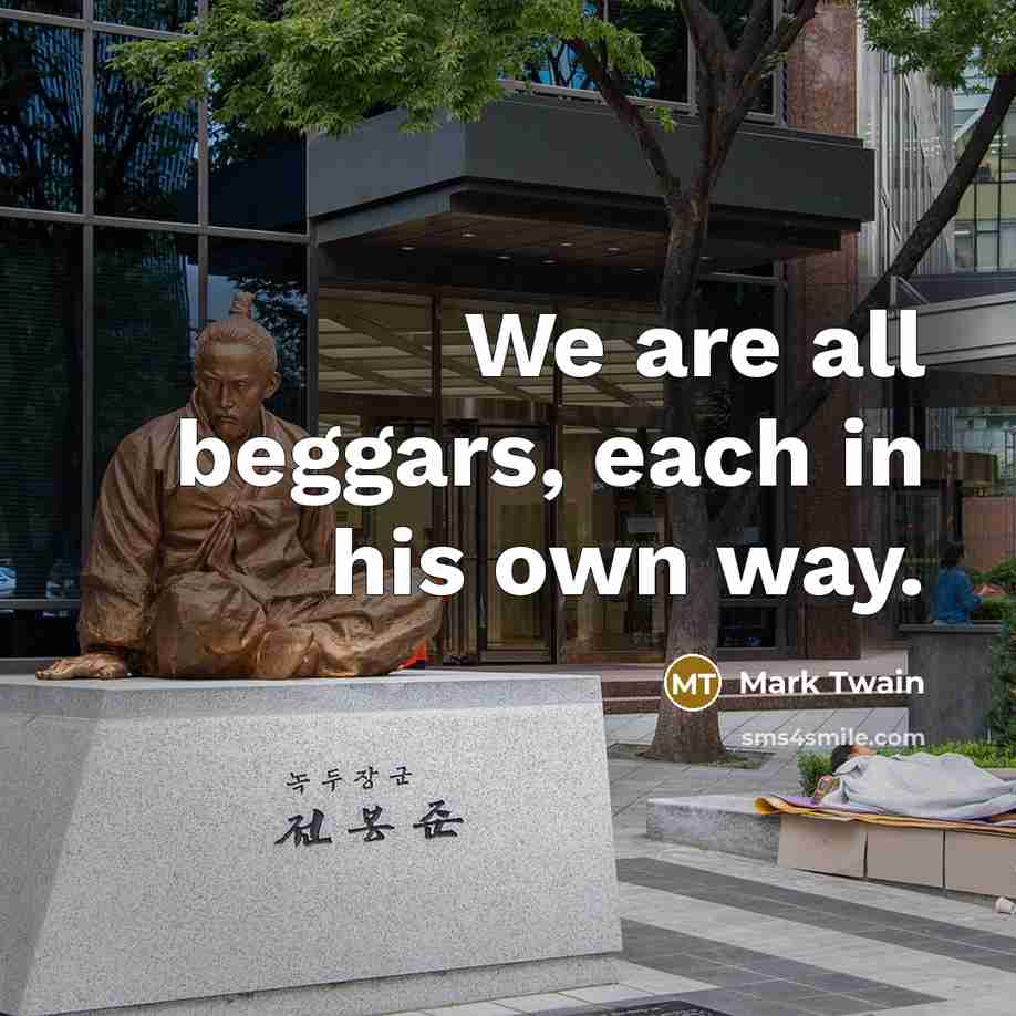 “We are all beggars, each in his own way.…” quote by Mark Twain