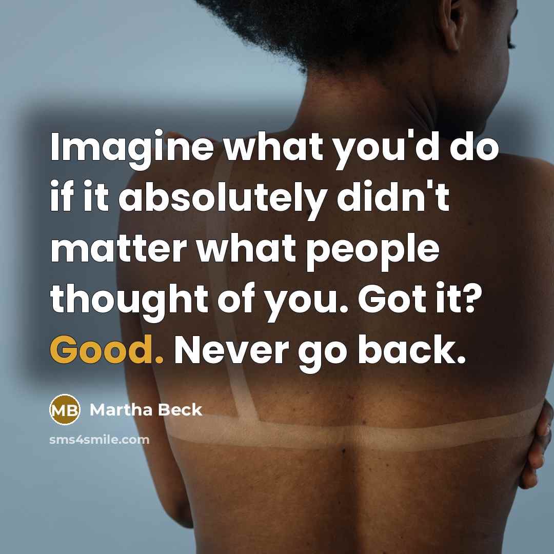 “Imagine what you'd do if it absolutely didn't matter what…” quote by Martha Beck