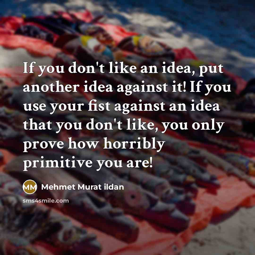 “If you don't like an idea, put another idea against…” quote by Mehmet Murat Ildan