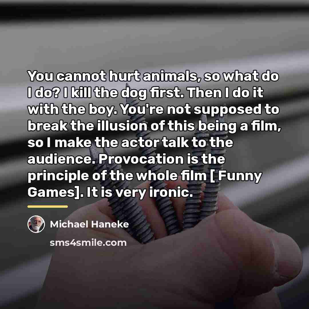 “You cannot hurt animals, so what do I do? I…” quote by Michael Haneke
