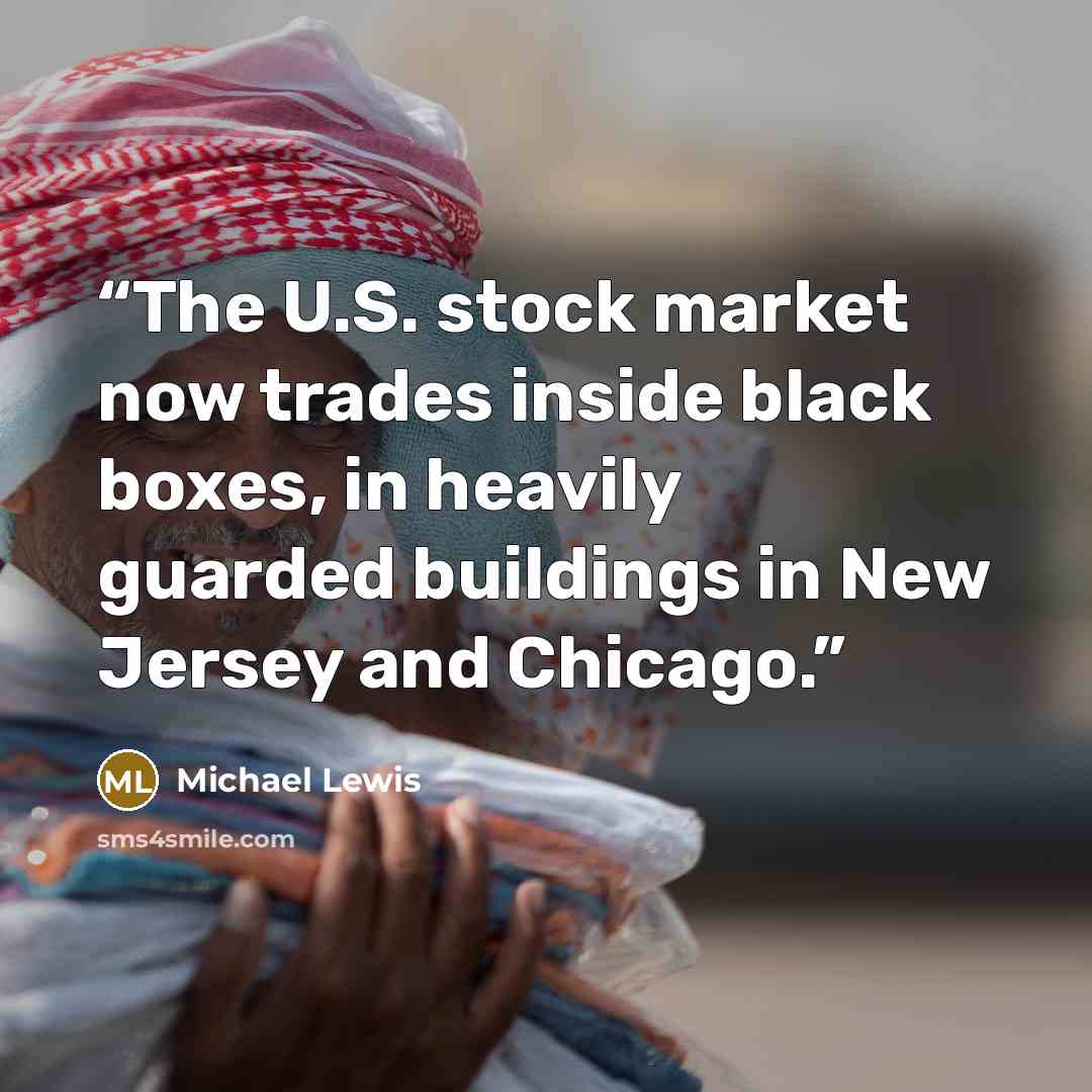 “The U.S. stock market now trades inside black boxes, in heavily guarded buildings in New Jersey and Chicago.” quote by Michael Lewis