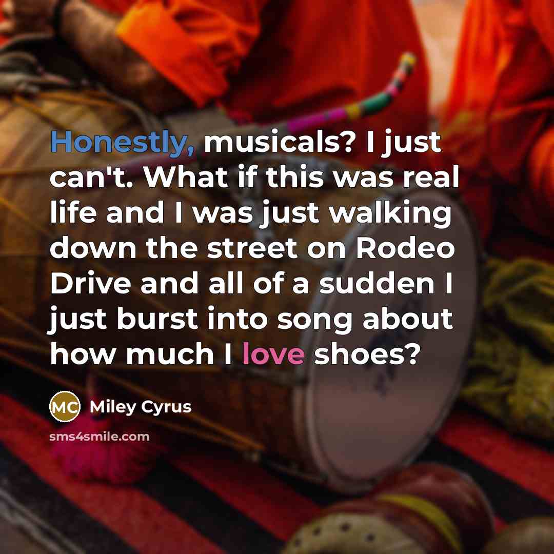“Honestly, musicals? I just can't. What if this was real…” quote by Miley Cyrus
