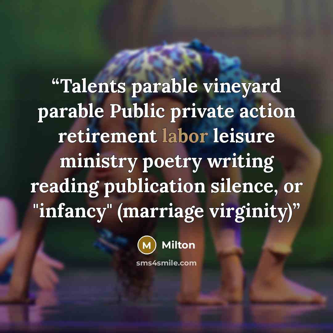 “Talents parable vineyard parable Public private action retirement labor leisure ministry poetry writing reading publication silence, or "infancy" (marriage virginity)” quote by Milton