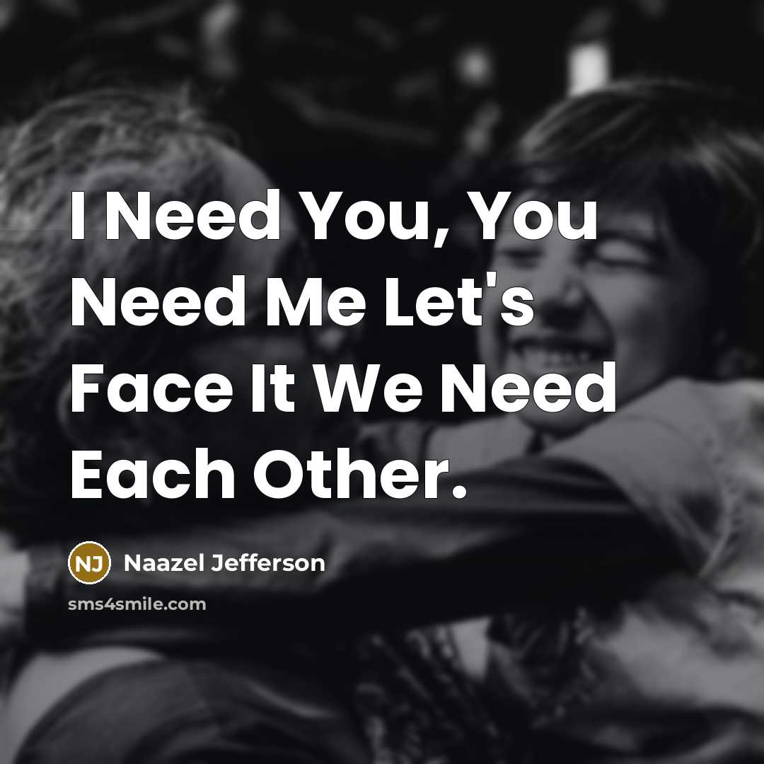 “I Need You, You Need Me Let's Face It We…” quote by Naazel Jefferson