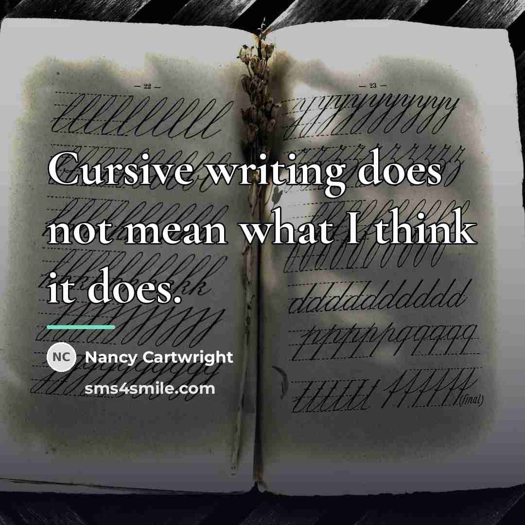 “Cursive writing does not mean what I think it does.…” quote by Nancy Cartwright