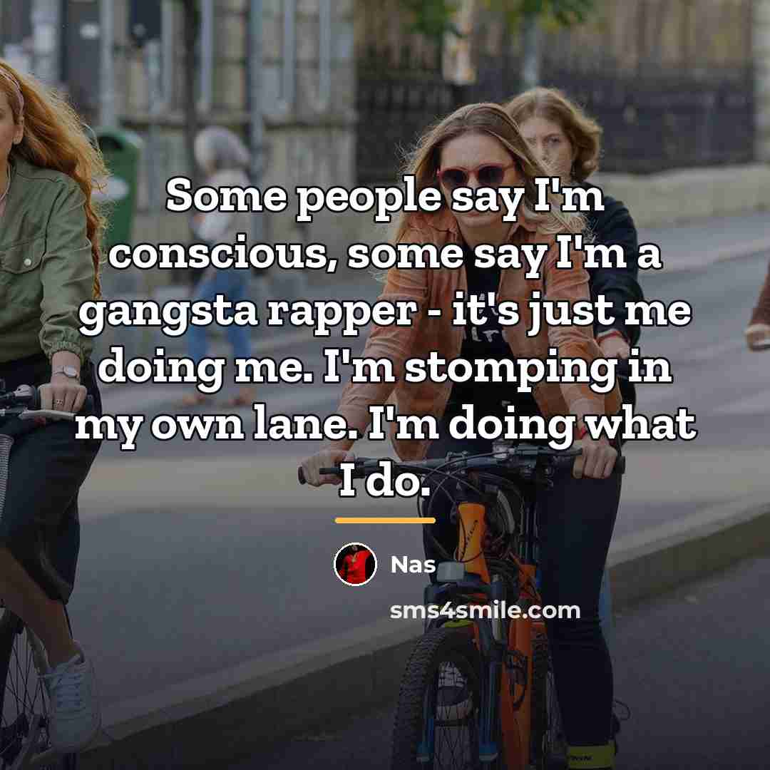 “Some people say I'm conscious, some say I'm a gangsta…” quote by Nas